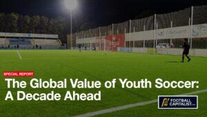 The Global Value of Youth Soccer: A Decade Ahead - FootballCapitalist.com